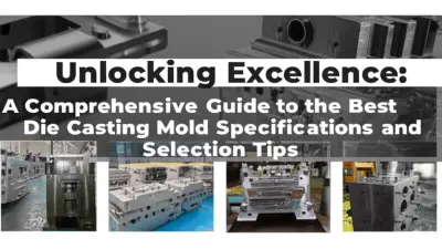 Unlocking Excellence: A Comprehensive Guide to the Best Die Casting Mold Specifications and Selection Tips